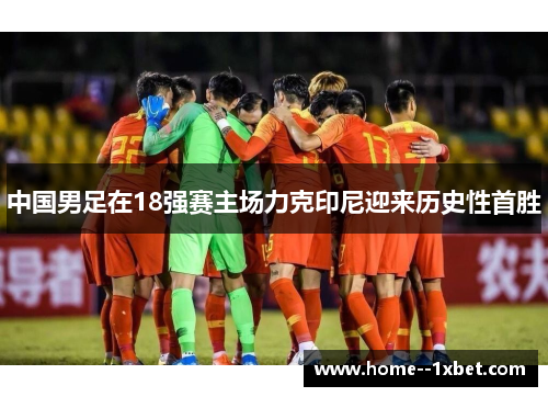 中国男足在18强赛主场力克印尼迎来历史性首胜
